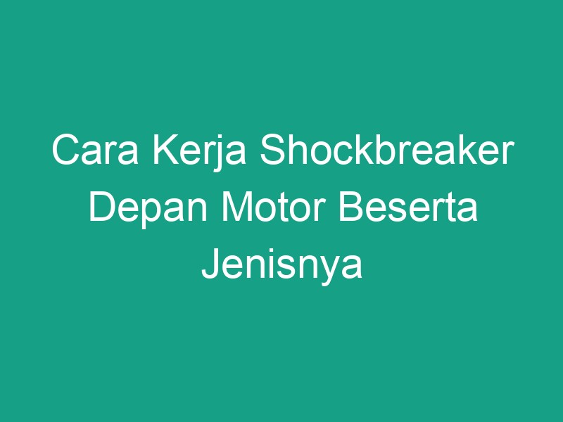 Cara Kerja Shockbreaker Depan Motor Beserta Jenisnya